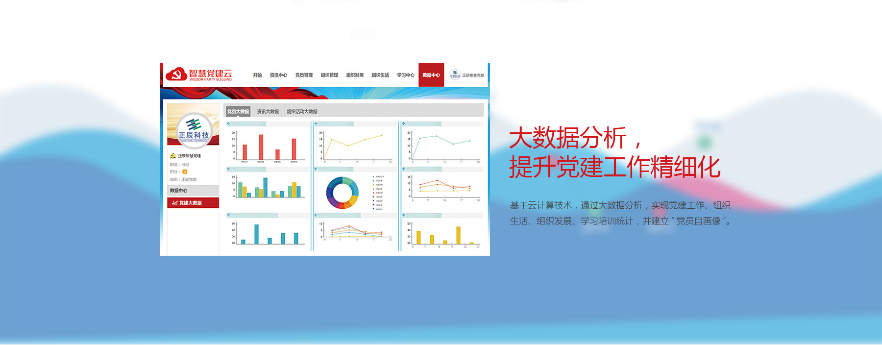 大數(shù)據(jù)分析，提升剛健工作精細(xì)化管理，從黨員、組織、活動(dòng)、教育、交流互動(dòng)等多維度進(jìn)行分析，生成黨員信息統(tǒng)計(jì)、組織信息統(tǒng)計(jì)、黨員服務(wù)統(tǒng)計(jì)、黨員學(xué)習(xí)統(tǒng)計(jì)等多種統(tǒng)計(jì)報(bào)表，結(jié)合報(bào)表數(shù)據(jù)指導(dǎo)黨建工作創(chuàng)新發(fā)展；黨員信息統(tǒng)計(jì)、組織信息統(tǒng)計(jì)、組織生活統(tǒng)計(jì)、黨員學(xué)習(xí)統(tǒng)計(jì)、黨員服務(wù)統(tǒng)計(jì)、黨費(fèi)情況統(tǒng)計(jì)